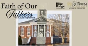 Graphic for Faith of Our Fathers, with Ferrum College logo and Blue Ridge Dinner Theatre logo. Color photo of Schoolfield Hall, brick and white and gray classical building with big steps in front, with black and white image of steeple that is no longer there on top.